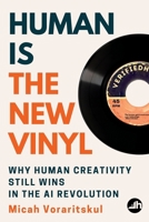 Human Is the New Vinyl: Why Human Creativity Still Wins in the AI Revolution B0FM5ZL51T Book Cover
