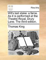 Wit's Last Stake: A Farce. As it is Performed at the Theatre Royal, Drury Lane. The Third Edition 1241398216 Book Cover