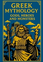 Gods, Monsters & Heroes: Greek Mythology for Young Explorers: A journey through the legends of Ancient Greece with epic illustrations and kid-friendly storytelling B0F48Q5GS6 Book Cover