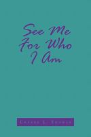 See Me For Who I Am 1452090327 Book Cover