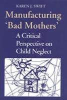Manufacturing 'Bad Mothers': A Critical Perspective on Child Neglect 0802074359 Book Cover