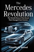 The Mercedes Revolution:The Untold Story of the Brand That Changed Cars Forever: The Crazy Wild and Genius Evolution of a Brand That Defied Expectations B0FLVDKP14 Book Cover