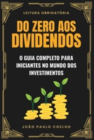 Do Zero aos Dividendos: O Guia Completo para Iniciantes no Mundo dos Investimentos (Portuguese Edition) B0F9TZ1WG4 Book Cover