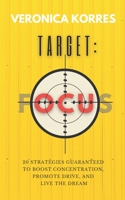 Target: Focus: 20 Strategies Guaranteed to Boost Concentration, Promote Drive and Live The Dream B09BYDSSJ8 Book Cover