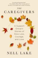 The Caregivers: A Support Group's Stories of Slow Loss, Courage, and Love 1451674147 Book Cover