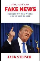 Fire, Fury and Fake News: Secrets of the White House and Trump 1983827762 Book Cover