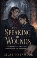 The Speaking of Wounds - A Gothic MM Romance of Blood-Debts, Stolen Voices, and Love Spoken Aloud B0H7F9B5L8 Book Cover