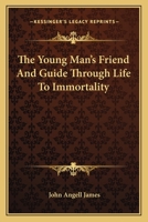 The Young Man's Friend and Guide Through Life to Immortality 1141907747 Book Cover