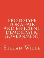 Prototype for a Fair and Efficient Democratic Government 1530835445 Book Cover