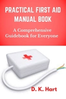 PRACTICAL FIRST AID MANUAL BOOK: A Comprehensive Guidebook for Everyone B0C9SFXHD7 Book Cover