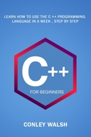 C++ For Beginners: Learn How To Use The C ++ Programming Language in a Week , Step by Step B08F6MVB44 Book Cover