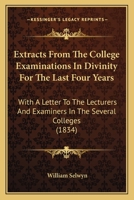 Extracts From The College Examinations In Divinity For The Last Four Years: With A Letter To The Lecturers And Examiners In The Several Colleges 1164641697 Book Cover