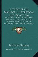 A Treatise On Massage, Theoretical And Practical: Its History, Mode Of Application And Effects, Indications And Contra Indications; With Results In Over Fifteen Hundred Cases 1432646222 Book Cover