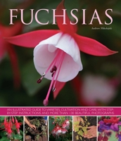 Fuchsias: An illustrated guide to varieties, cultivation and care, with step-by-step instructions and more than 130 beautiful photographs 1780192371 Book Cover