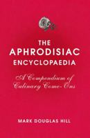 The Aphrodisiac Encyclopaedia: A Compendium of Culinary Come-ons 0224086979 Book Cover