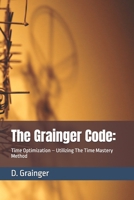 The Grainger Code:: Time Optimization – Utilizing The Time Mastery Method (The Grainger Code: Mastering Life, Leadership, and Legacy) B0DSG97DGB Book Cover