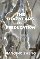 The Dog Years of Reeducation: Poems 1956440399 Book Cover