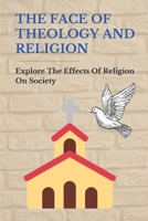The Face Of Theology And Religion: Explore The Effects Of Religion On Society: Religious Philosophy Name B096TN9L4L Book Cover