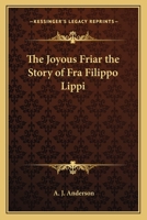 The joyous friar; the story of Fra Filippo Lippi 1162788003 Book Cover