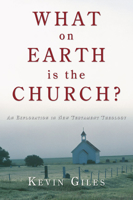 What on Earth Is the Church?: An Exploration in New Testament Theology 0830818685 Book Cover