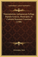 Numismatum Antiquorum Sylloge Populis Graecis, Municipiis, Et Coloniis Romanis Cusorum (1708) 1120014042 Book Cover
