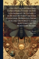 List of Coleoptera and Lepidoptera Found in the Government of Olonetz in Russia by Forst-Meister Guenther. Reprinted from Volume on Forest Lands and F 1273323009 Book Cover