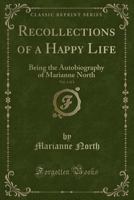 Recollections Of A Happy Life: Being The Autobiography Of Marianne North, Volume 1... 1015455050 Book Cover