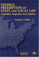 Federal Preemption of State and Local Law: Legislation, Regulation and Litigation 1590317440 Book Cover