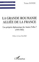 LA GRANDE ROUMANIE ALLIÉE DE LA FRANCE: Une péripétie diplomatique des Années Folles ? (1919-1933) (French Edition) 2738478727 Book Cover