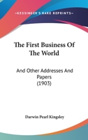 The first business of the world: and other addresses and papers 1437294901 Book Cover