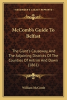 McComb's Guide To Belfast: The Giant's Causeway, And The Adjoining Districts Of The Counties Of Antrim And Down 1164662384 Book Cover