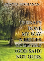 A Letter to Myself: Therapy Done My Way (God Said) Not Ours null Book Cover