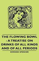 The Flowing Bowl: a Treatise on Drinks of All Kinds and of All Periods, Interspersed With Sundry Anecdotes and Reminiscences 9356085447 Book Cover