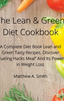 The Lean & Green Diet Cookbook: A Complete Diet Book Lean and Green Tasty Recipes. Discover Fueling Hacks Meal And Its Power in Weight Loss 1802833862 Book Cover