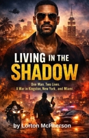 Living in the Shadow: One Man. Two Lives. A War in New York, Kingston, and Miami B0GJPGG6G4 Book Cover