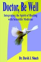 Doctor, Be Well: Integrating the Spirit of Healing with Scientific Medicine 1410714535 Book Cover