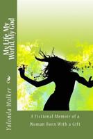My Life, My World, My God: A Fictional Memoir of a Woman Born with a Gift 1534685138 Book Cover