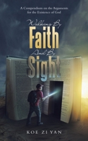Walking by Faith and by Sight: A Compendium on the Arguments for the Existence of God 154377394X Book Cover