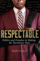 Respectable: Politics and Paradox in Making the Morehouse Man 0520340396 Book Cover