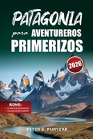 PATAGONIA para AVENTUREROS PRIMERIZOS: Guía de aventuras al aire libre de 7 días con rutas panorámicas y consejos prácticos para viajar (Spanish Edition) B0GQ3HLCL6 Book Cover