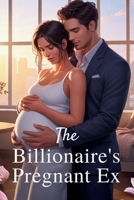 The Billionaire’s Pregnant Ex: A Journey of Love, Betrayal, and Second Chances B0FDMD51M6 Book Cover