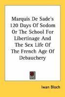 Marquis De Sade's 120 Days Of Sodom Or The School For Libertinage And The Sex Life Of The French Age Of Debauchery 1432579959 Book Cover