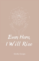 Even Here, I Will Rise B08YCXHR3T Book Cover