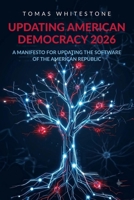 Updating American Democracy 2026: A Manifesto for Updating the Software of the American Republic B0H9J16WVQ Book Cover
