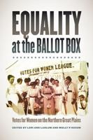 Equality at the Ballot Box : Votes for Women on the Northern Great Plains 1941813267 Book Cover