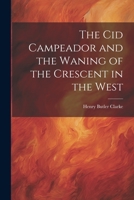 The Cid Campeador and the Waning of the Crescent in the West (Heroes of the Nations.) 1021621536 Book Cover