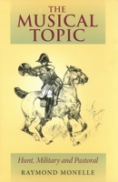 The Musical Topic: Hunt, Military And Pastoral (Musical Meaning and Interpretation) 0253347661 Book Cover