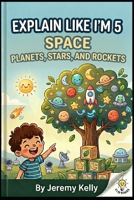 Explain Like I'm 5: Space: Planets, Stars, and Rockets (Explain Like I'm 5: Big Ideas Made Tiny) B0H1RYZRGP Book Cover