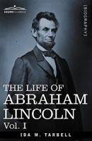 THE LIFE OF ABRAHAM LINCOLN: Vol. I: Drawn from Original Sources and Containing Many Speeches, Letters and Telegrams 1162987421 Book Cover