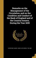 Remarks on the Management of the Circulation; And on the Condition and Conduct of the Bank of England and of the Country Issuers, During the Year 1839 1355012066 Book Cover